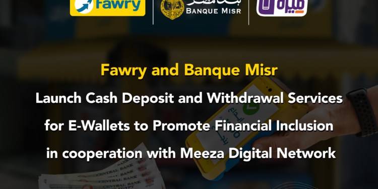 Fawry, Banque Misr, and EBC Launch Cash in and out interoperable for E-Wallets to Promote Financial Inclusion